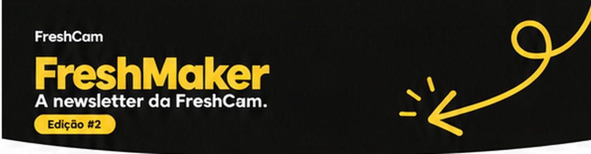 FreshMaker — A newsletter da FreshCam. Edição #2